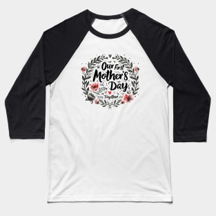 Our First Mother’s Day Together Baseball T-Shirt